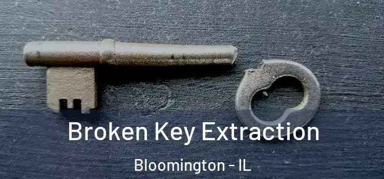 Broken Key Extraction Bloomington - IL